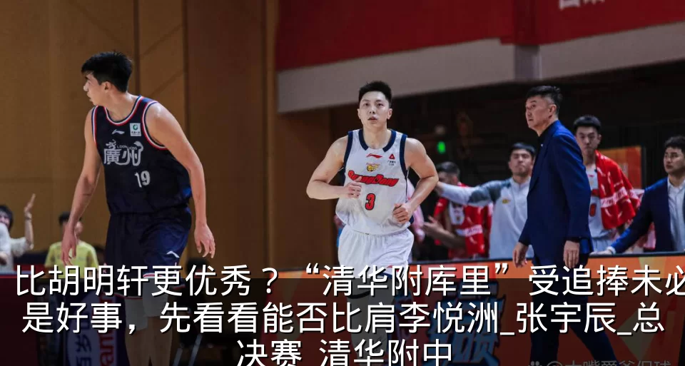 比胡明轩更优秀?“清华附库里”受追捧未必是好事,先看看能否比肩李悦洲_张宇辰_总决赛_清华附中